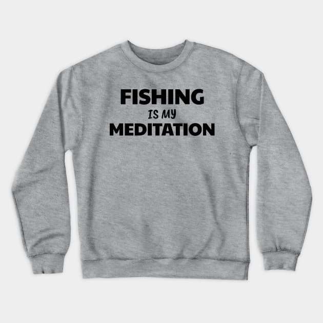 Fishing is Meditation Crewneck Sweatshirt by The Design Hunt